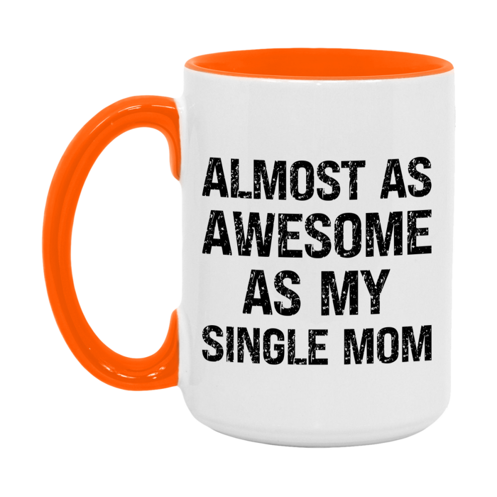 Funny Coffee Mug – Almost As Awesome As My Single Mom, 11oz or 15oz White Ceramic Coffee Mug, Gift for Single Mom, Family Gift