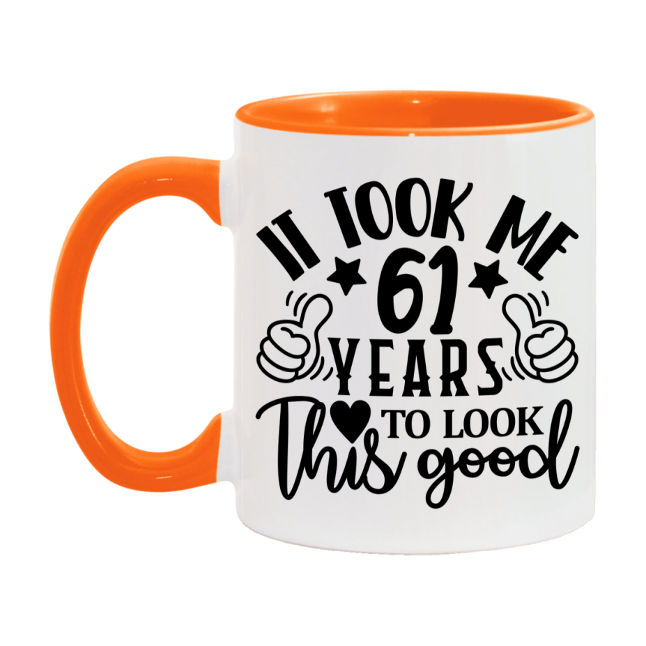 Funny 61 Year Old Birthday Mug – It Took Me 61 Years To Look This Good, 11oz or 15oz Double-Sided Ceramic Coffee Cup