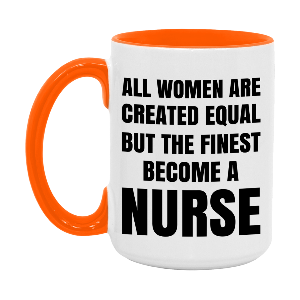 Funny Nurse Coffee Mug | "All Women Are Created Equal But The Finest Become A Nurse