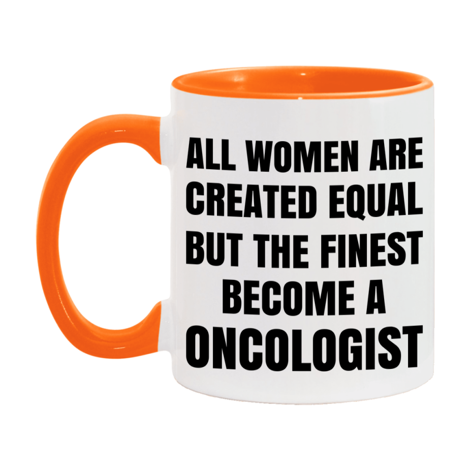 Funny Oncologist Coffee Mug | "All Women Are Created Equal But The Finest Become A Oncologist