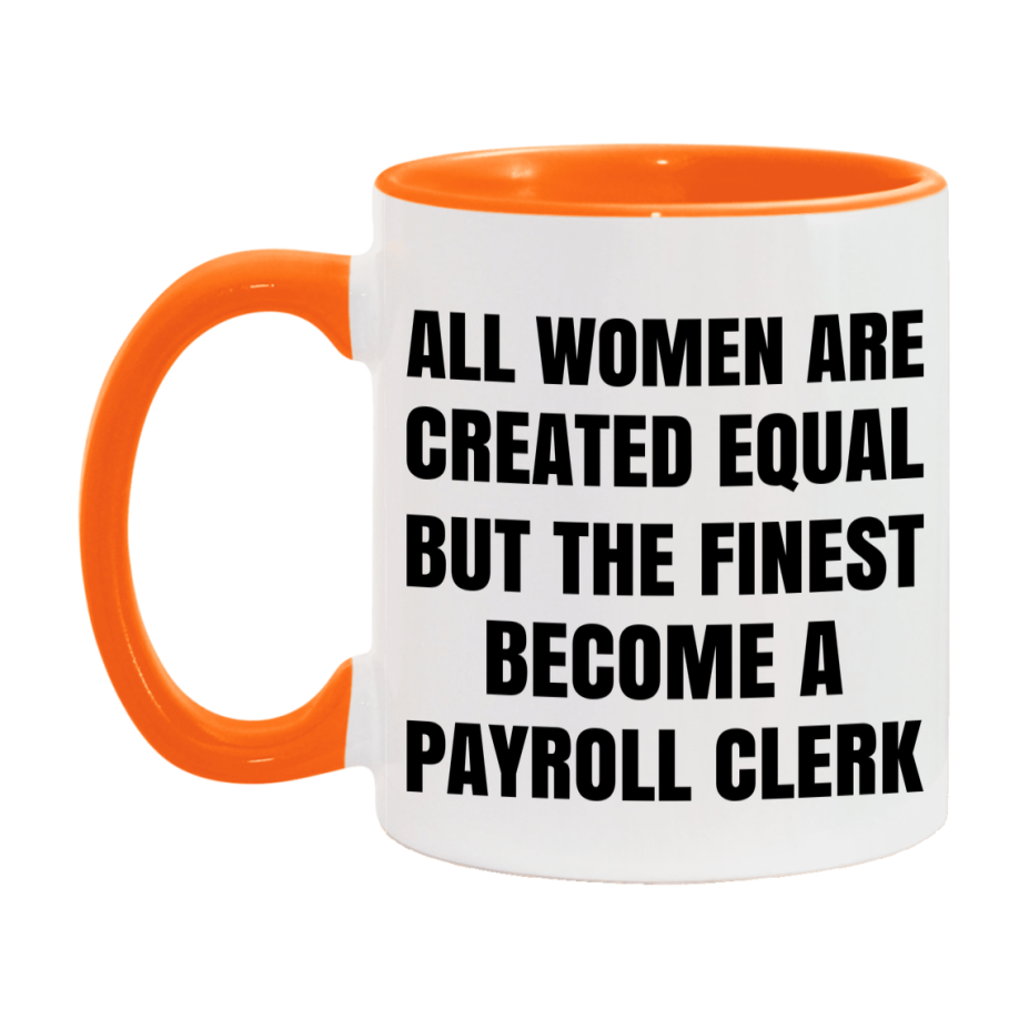 Funny Payroll Clerk Coffee Mug | "All Women Are Created Equal But The Finest Become A Payroll Clerk