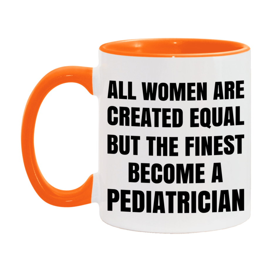 Funny Pediatrician Coffee Mug | "All Women Are Created Equal But The Finest Become A Pediatrician