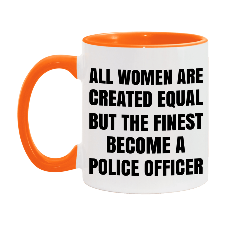 Funny Police Officer Coffee Mug | "All Women Are Created Equal But The Finest Become A Police Officer