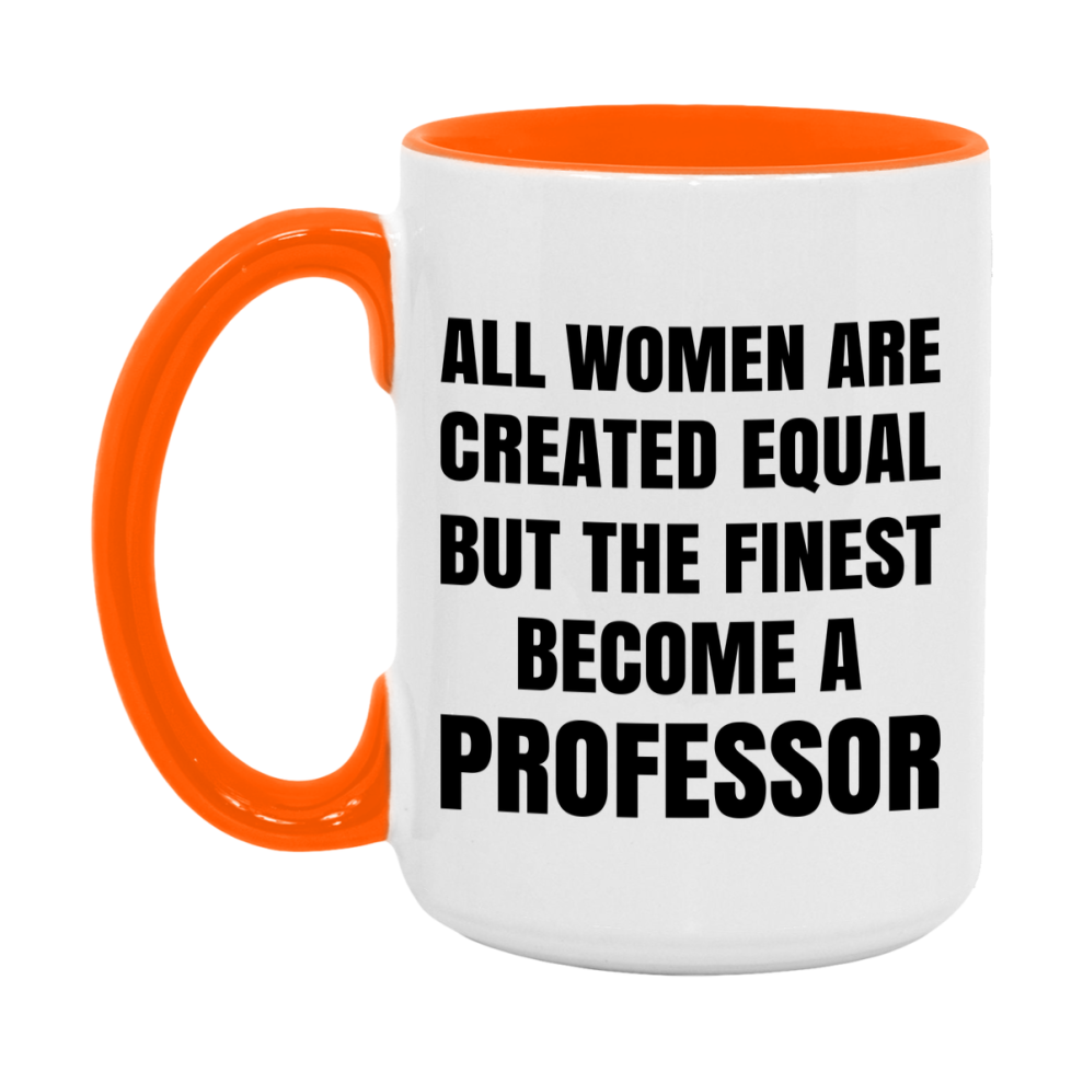 Funny Professor Coffee Mug | "All Women Are Created Equal But The Finest Become A Professor