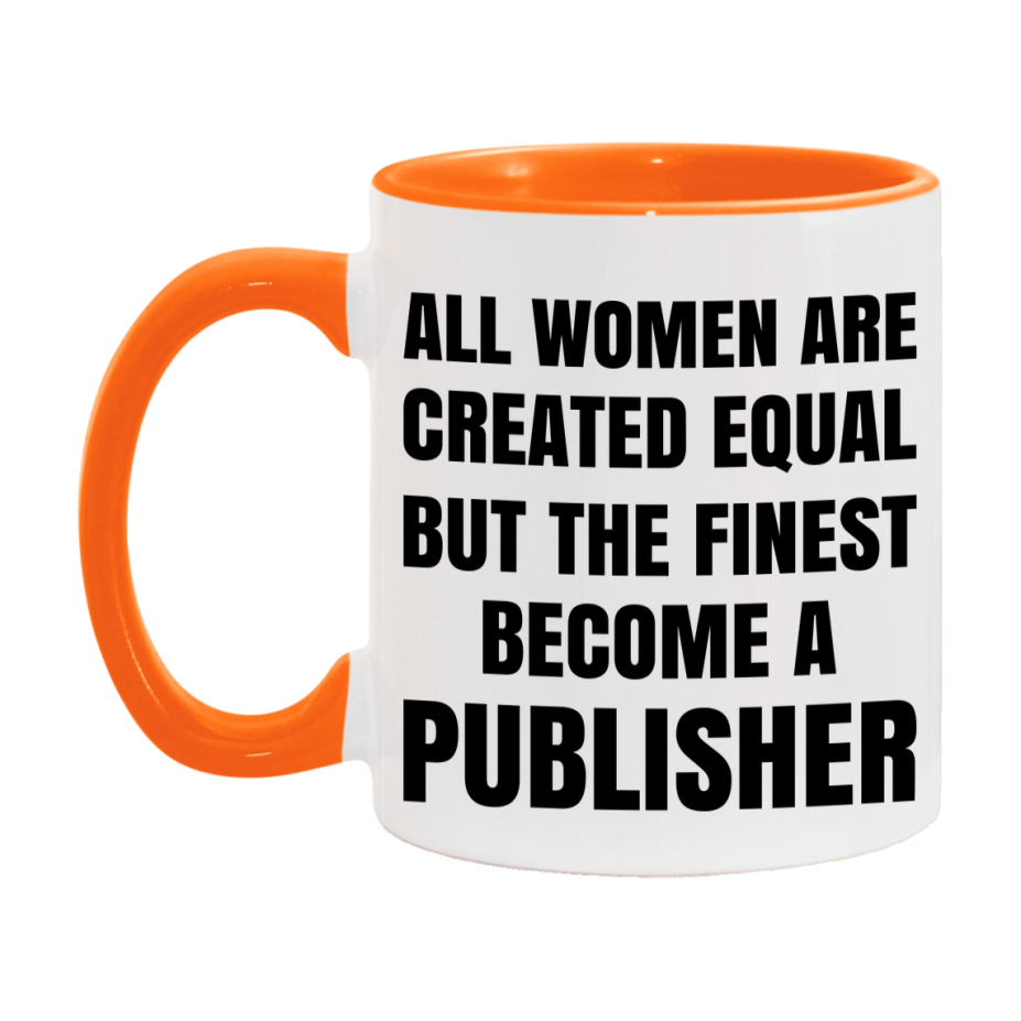 Funny Publisher Coffee Mug | "All Women Are Created Equal But The Finest Become A Publisher