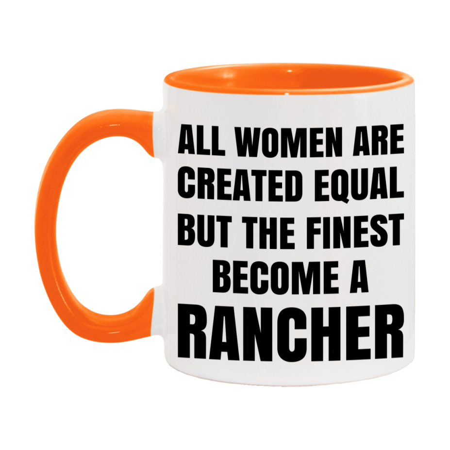 Funny Rancher Coffee Mug | "All Women Are Created Equal But The Finest Become A Rancher
