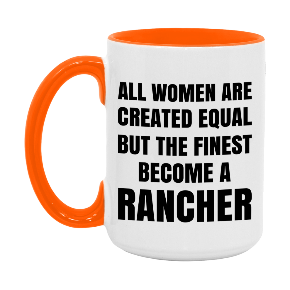 Funny Rancher Coffee Mug | "All Women Are Created Equal But The Finest Become A Rancher
