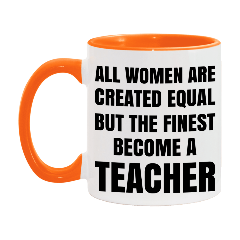 Funny Teacher Coffee Mug | "All Women Are Created Equal But The Finest Become A Teacher