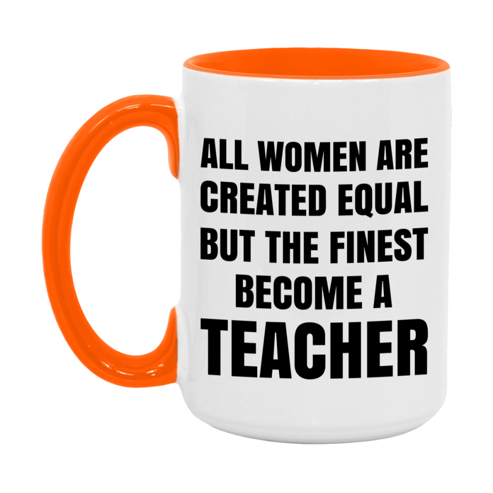 Funny Teacher Coffee Mug | "All Women Are Created Equal But The Finest Become A Teacher