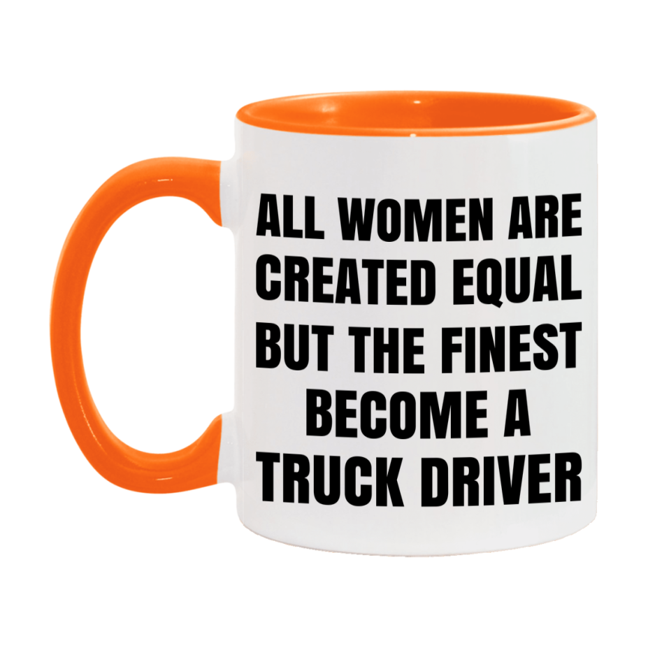 Funny Truck Driver Coffee Mug | "All Women Are Created Equal But The Finest Become A Truck Driver