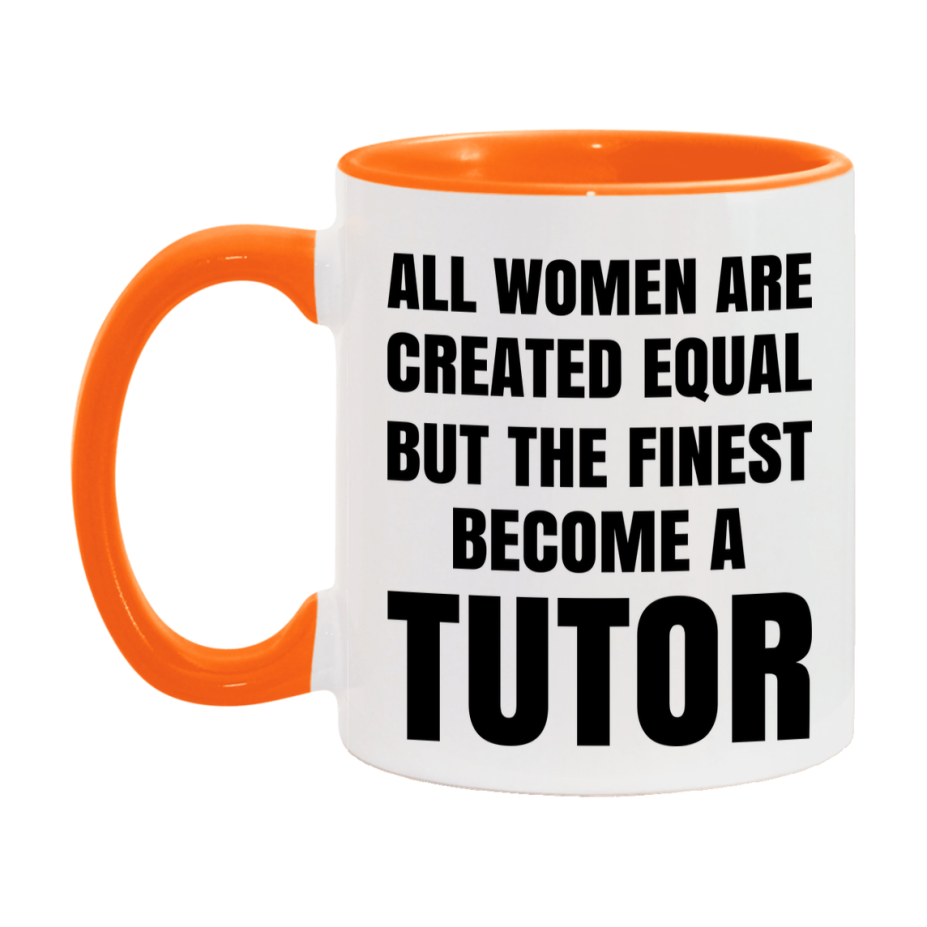 Funny Tutor Coffee Mug | "All Women Are Created Equal But The Finest Become A Tutor