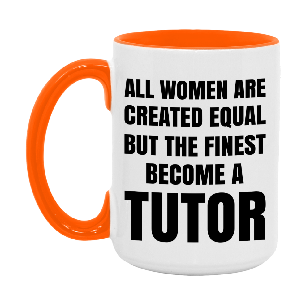 Funny Tutor Coffee Mug | "All Women Are Created Equal But The Finest Become A Tutor