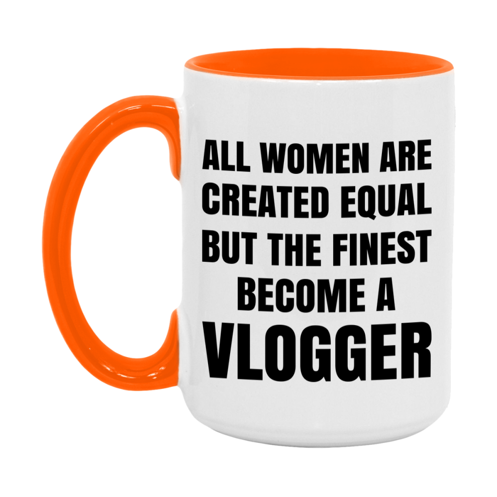 Funny Vlogger Coffee Mug | "All Women Are Created Equal But The Finest Become A Vlogger