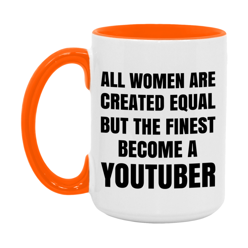 Funny Youtuber Coffee Mug | "All Women Are Created Equal But The Finest Become A Youtuber