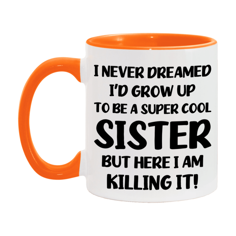 Funny Sister Mug - "I Never Dreamed I'd Grow Up To Be A Super Cool Sister" - White Ceramic Coffee Cup (11Oz Or 15Oz
