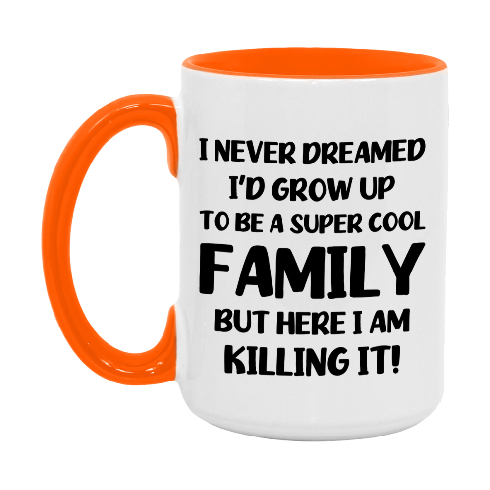 Funny Family Mug - "I Never Dreamed I'd Grow Up To Be A Super Cool Family" - White Ceramic Coffee Cup (11Oz Or 15Oz