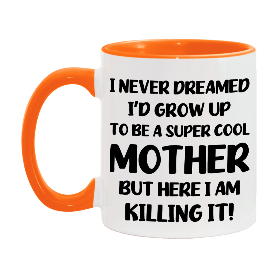 Funny Mother Mug - "I Never Dreamed I'd Grow Up To Be A Super Cool Mother" - White Ceramic Coffee Cup (11Oz Or 15Oz