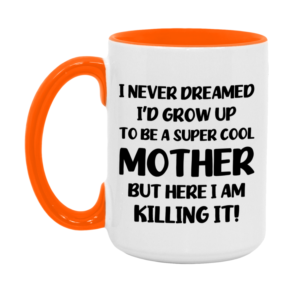 Funny Mother Mug - "I Never Dreamed I'd Grow Up To Be A Super Cool Mother" - White Ceramic Coffee Cup (11Oz Or 15Oz