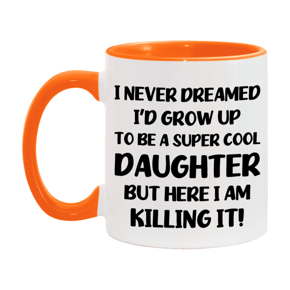 Funny Daughter Mug - "I Never Dreamed I'd Grow Up To Be A Super Cool Daughter" - White Ceramic Coffee Cup (11Oz Or 15Oz
