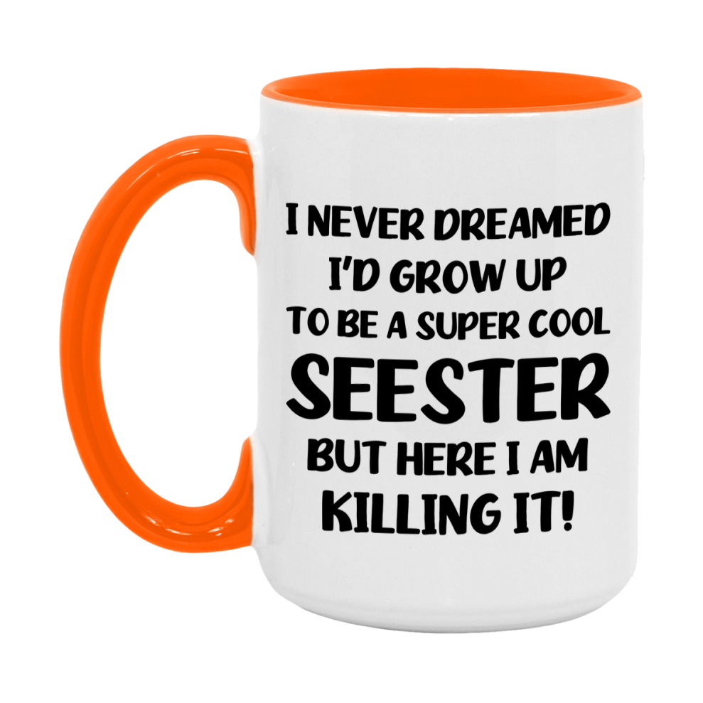 Funny Seester Mug - "I Never Dreamed I'd Grow Up To Be A Super Cool Seester" - White Ceramic Coffee Cup (11Oz Or 15Oz