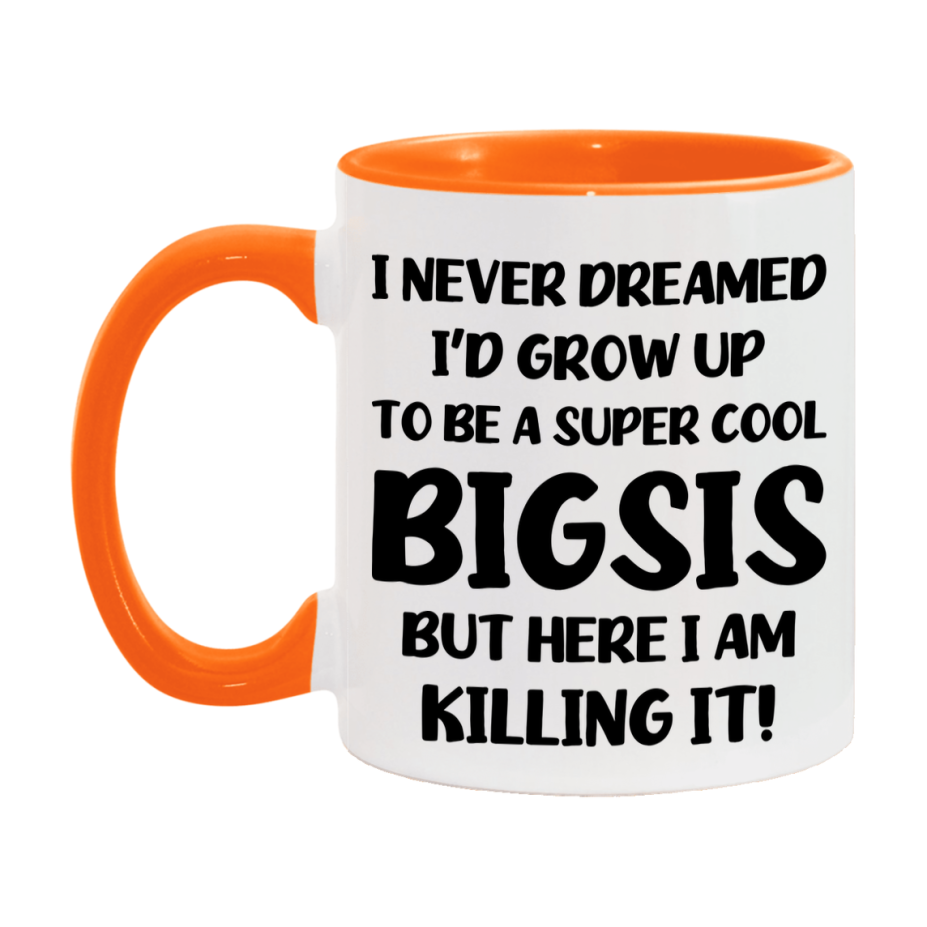 Funny Bigsis Mug - "I Never Dreamed I'd Grow Up To Be A Super Cool Bigsis" - White Ceramic Coffee Cup (11Oz Or 15Oz