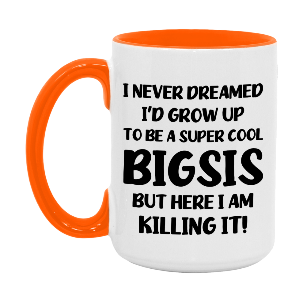 Funny Bigsis Mug - "I Never Dreamed I'd Grow Up To Be A Super Cool Bigsis" - White Ceramic Coffee Cup (11Oz Or 15Oz