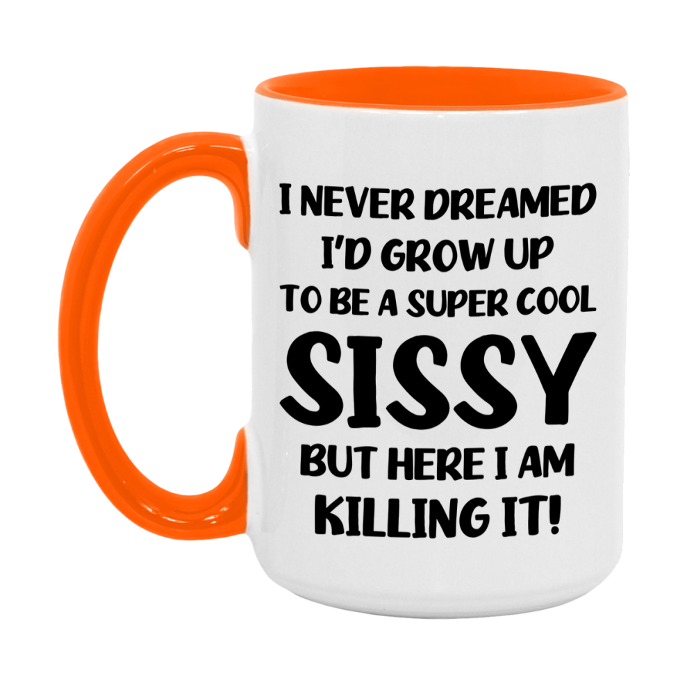Funny Sissy Mug - "I Never Dreamed I'd Grow Up To Be A Super Cool Sissy" - White Ceramic Coffee Cup (11Oz Or 15Oz