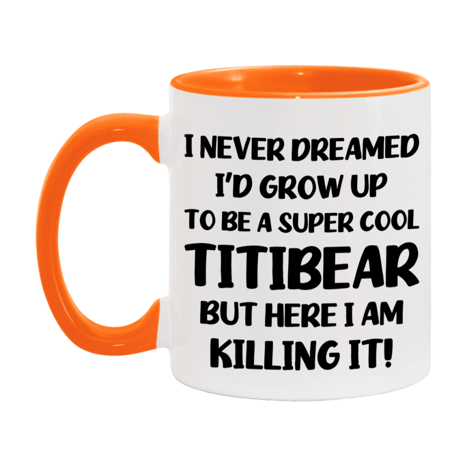 Funny Titibear Mug - "I Never Dreamed I'd Grow Up To Be A Super Cool Titibear" - White Ceramic Coffee Cup (11Oz Or 15Oz
