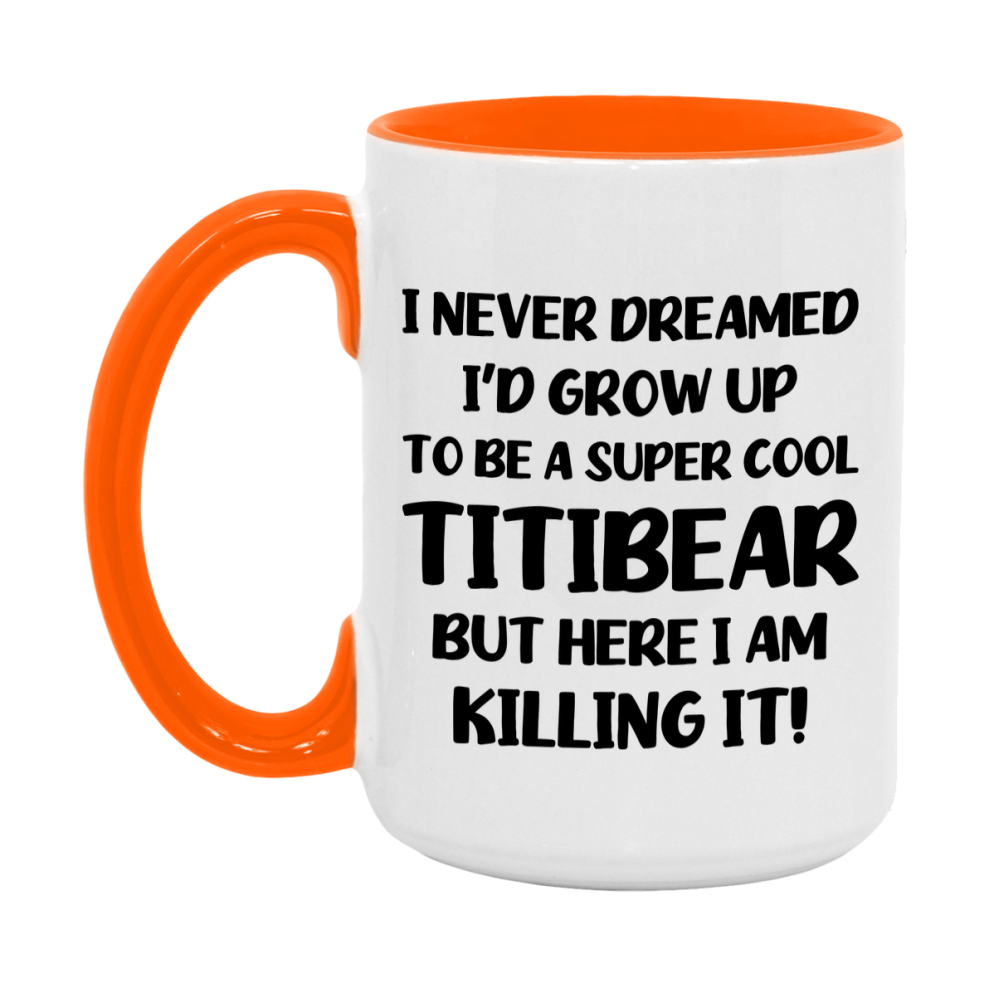 Funny Titibear Mug - "I Never Dreamed I'd Grow Up To Be A Super Cool Titibear" - White Ceramic Coffee Cup (11Oz Or 15Oz