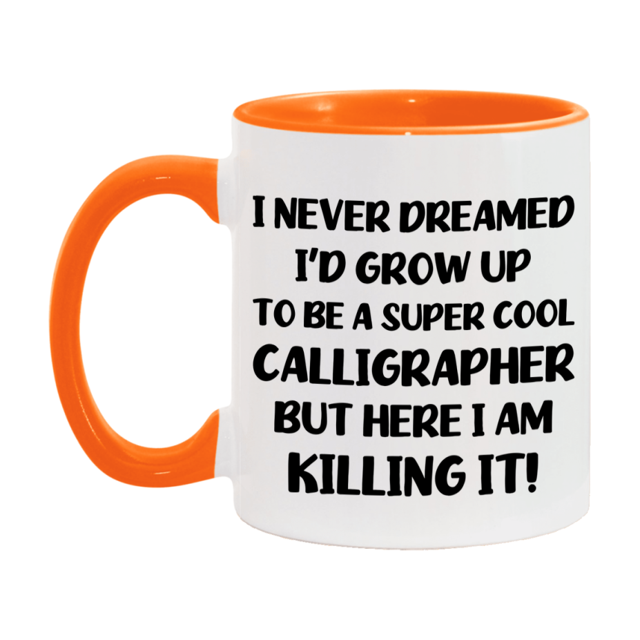 Funny Calligrapher Mug - "I Never Dreamed I'd Grow Up To Be A Super Cool Calligrapher" - 11Oz Or 15Oz Ceramic Coffee Cup