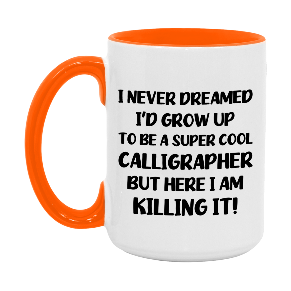 Funny Calligrapher Mug - "I Never Dreamed I'd Grow Up To Be A Super Cool Calligrapher" - 11Oz Or 15Oz Ceramic Coffee Cup