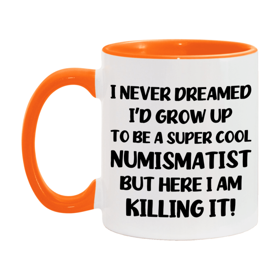 Funny Numismatist Mug - "I Never Dreamed I'd Grow Up To Be A Super Cool Numismatist" - 11Oz Or 15Oz Ceramic Coffee Cup