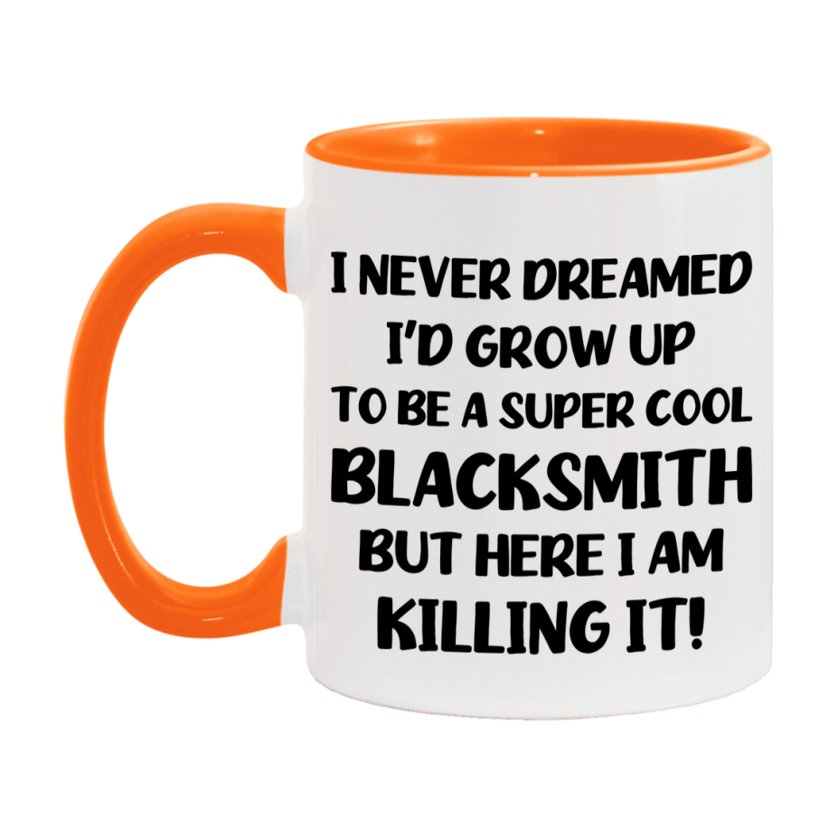 Funny Blacksmith Mug - "I Never Dreamed I'd Grow Up To Be A Super Cool Blacksmith" - 11Oz Or 15Oz Ceramic Coffee Cup