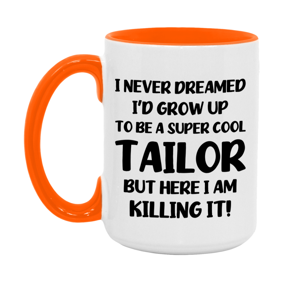 Funny Tailor Mug - "I Never Dreamed I'd Grow Up To Be A Super Cool Tailor" - 11Oz Or 15Oz Ceramic Coffee Cup