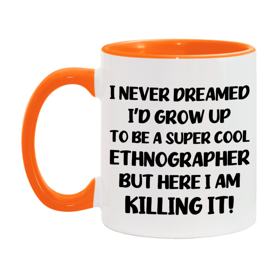 Funny Ethnographer Mug - "I Never Dreamed I'd Grow Up To Be A Super Cool Ethnographer" - 11Oz Or 15Oz Ceramic Coffee Cup