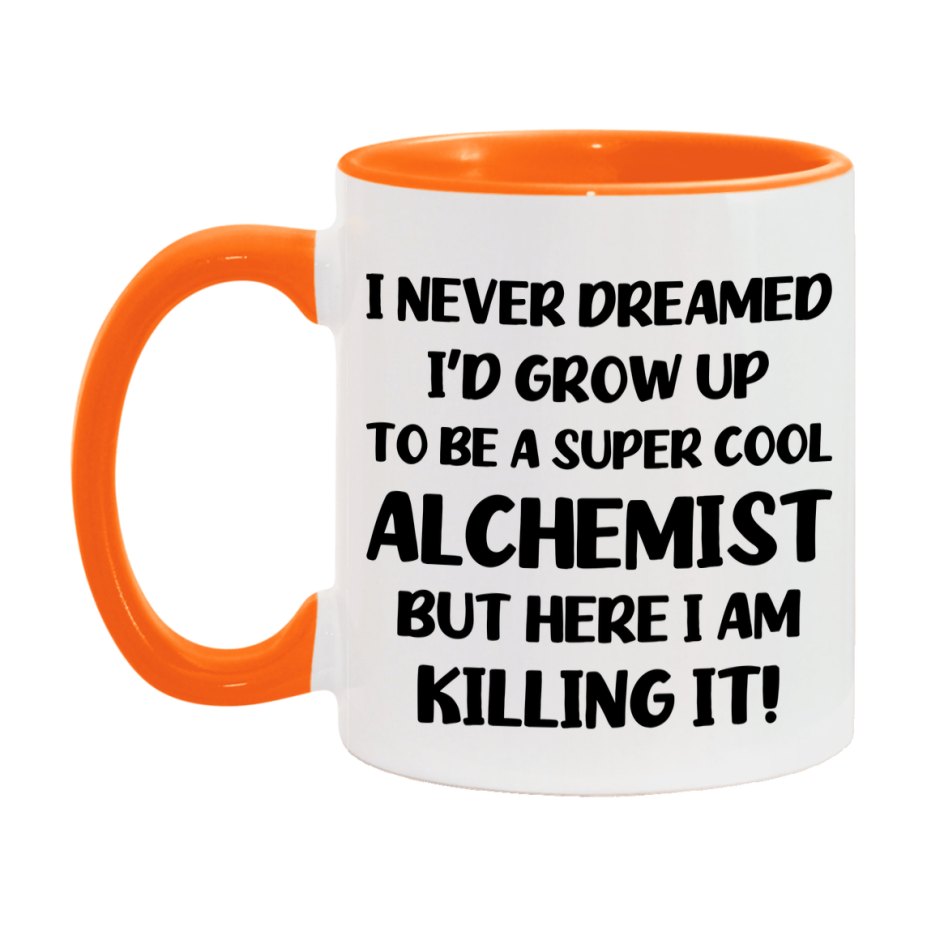 Funny Alchemist Mug - "I Never Dreamed I'd Grow Up To Be A Super Cool Alchemist" - 11Oz Or 15Oz Ceramic Coffee Cup
