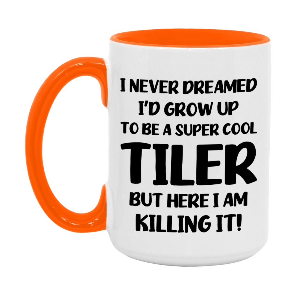 Funny Tiler Mug - "I Never Dreamed I'd Grow Up To Be A Super Cool Tiler" - 11Oz Or 15Oz Ceramic Coffee Cup
