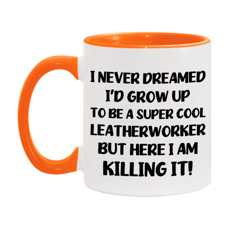 Funny Leatherworker Mug - "I Never Dreamed I'd Grow Up To Be A Super Cool Leatherworker" - 11Oz Or 15Oz Ceramic Coffee Cup