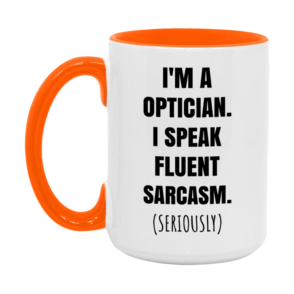 Funny Optician Coffee Mug - "I'm A Optician, I Speak Fluent Sarcasm" - Available In 11Oz Or 15Oz
