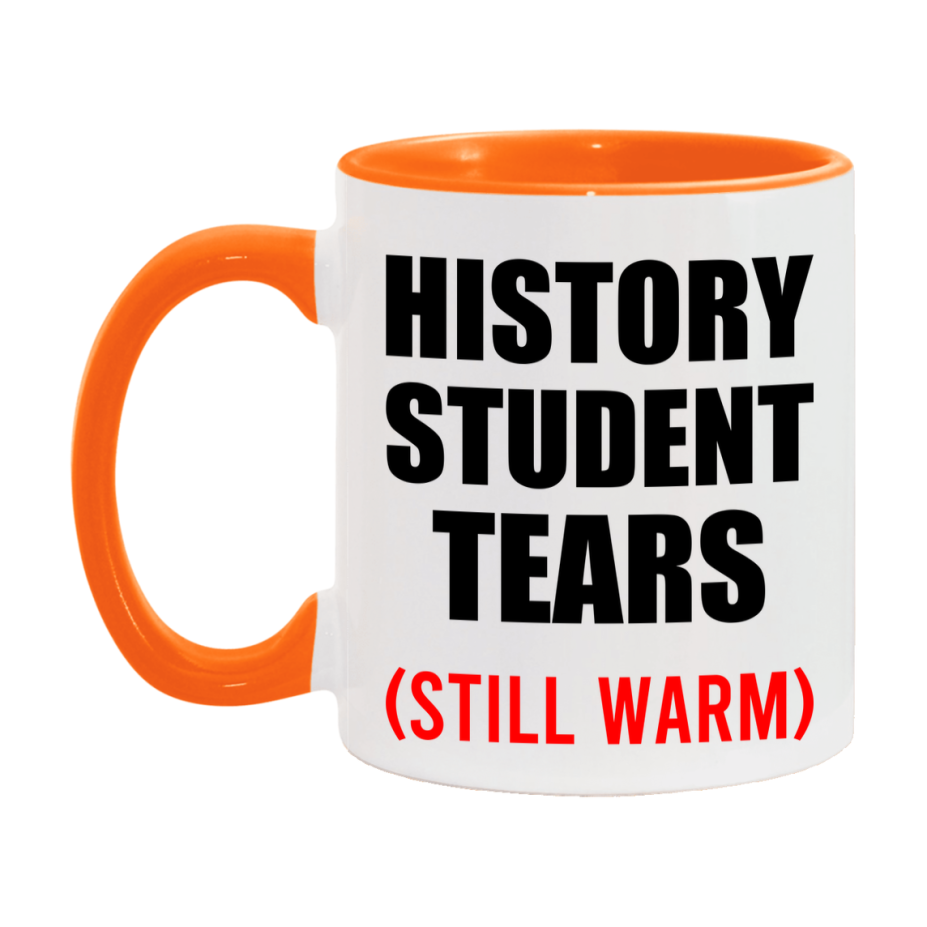 History Student Tears Mug, Funny Gift For History Teacher, 11Oz Or 15Oz White Ceramic Mug
