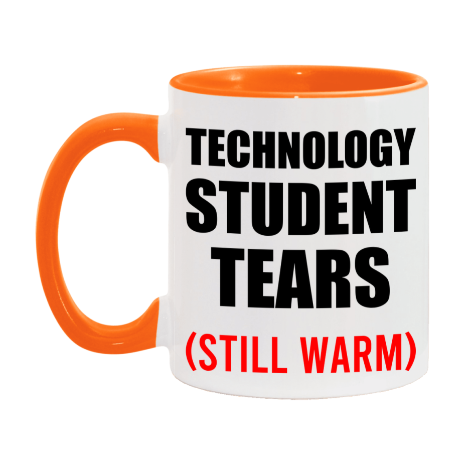 Technology Student Tears Mug, Funny Gift For Technology Teacher, 11Oz Or 15Oz White Ceramic Mug