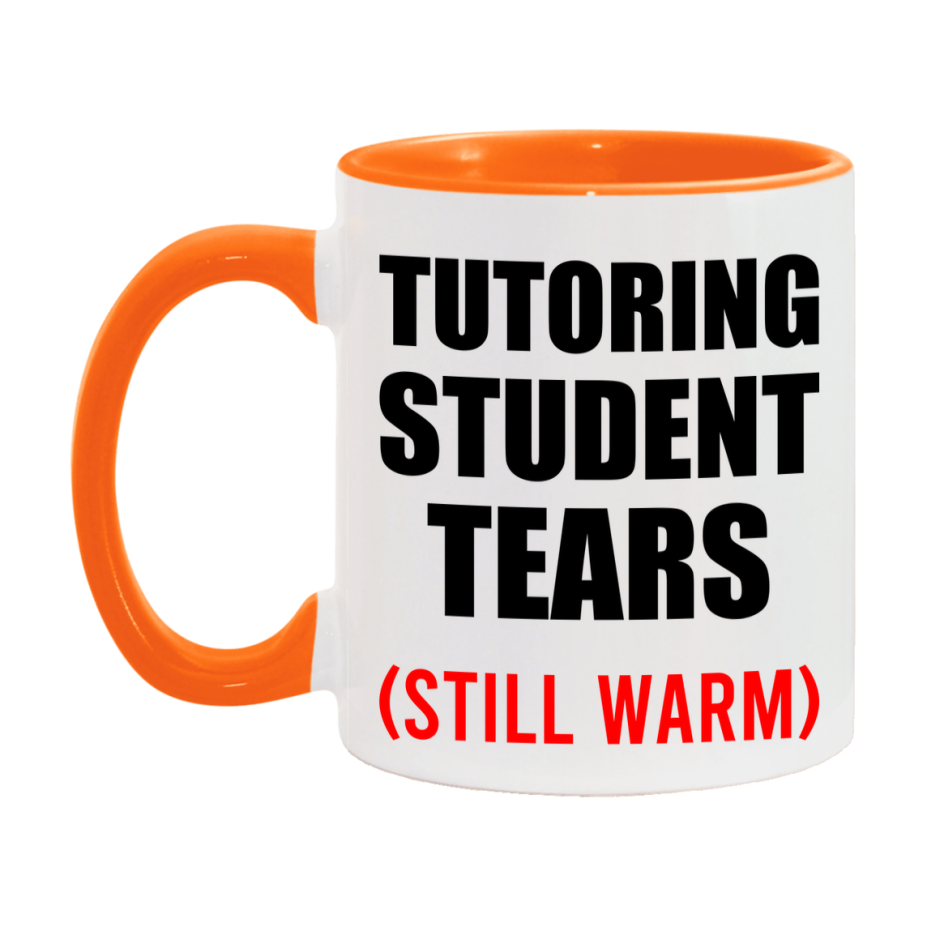 Tutoring Student Tears Mug, Funny Gift For Tutoring Teacher, 11Oz Or 15Oz White Ceramic Mug
