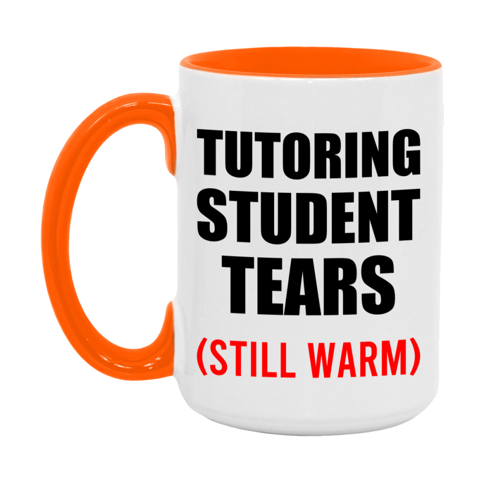 Tutoring Student Tears Mug, Funny Gift For Tutoring Teacher, 11Oz Or 15Oz White Ceramic Mug