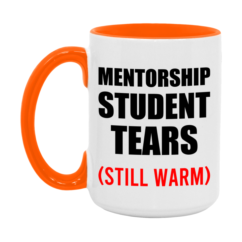 Mentorship Student Tears Mug, Funny Gift For Mentorship Teacher, 11Oz Or 15Oz White Ceramic Mug