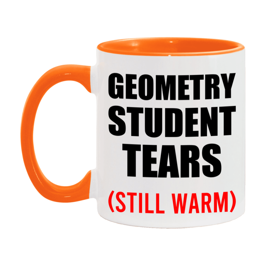 Geometry Student Tears Mug, Funny Gift For Geometry Teacher, 11Oz Or 15Oz White Ceramic Mug