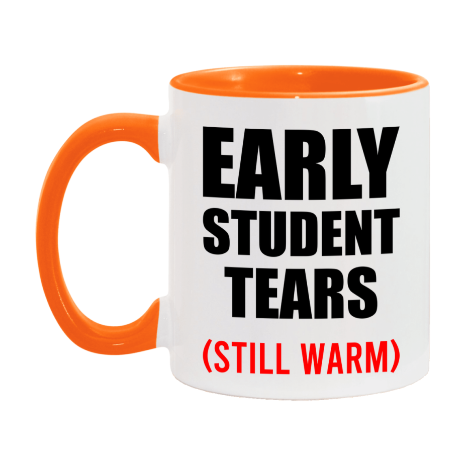 Early Student Tears Mug, Funny Gift For Early Teacher, 11Oz Or 15Oz White Ceramic Mug