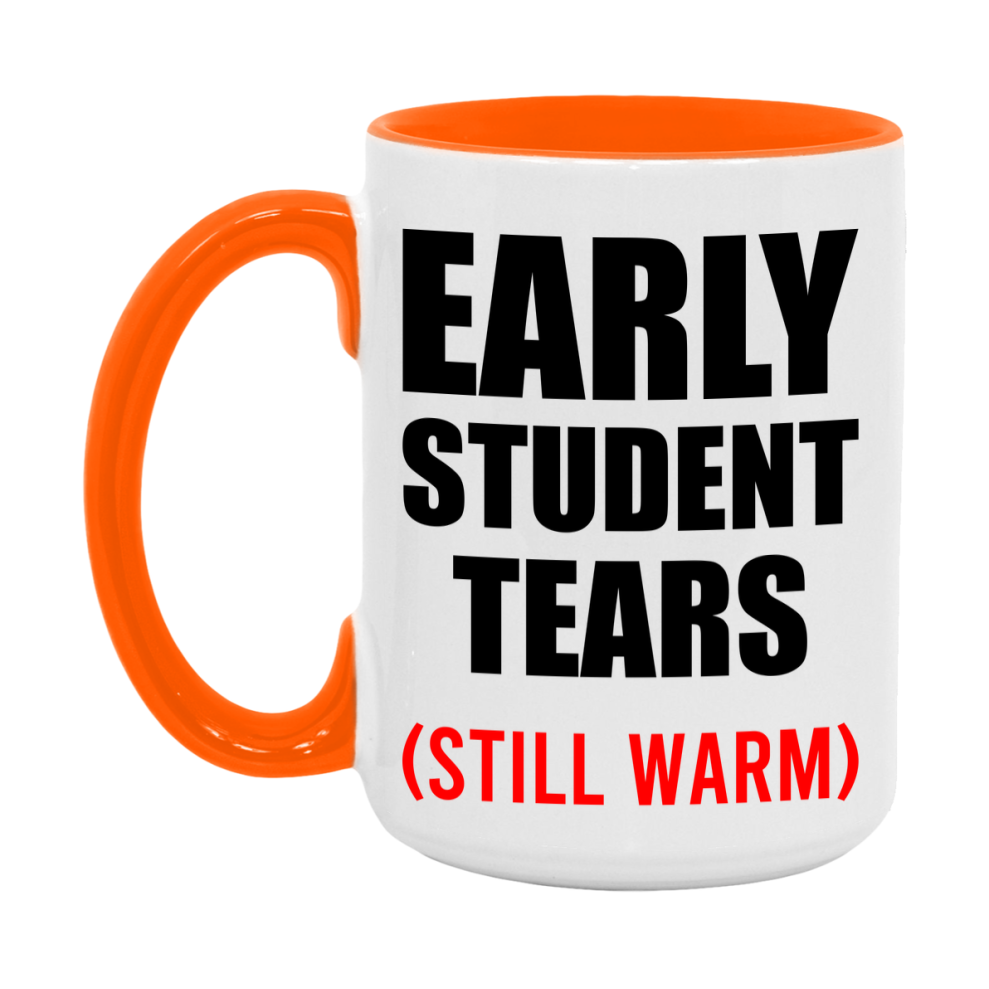 Early Student Tears Mug, Funny Gift For Early Teacher, 11Oz Or 15Oz White Ceramic Mug
