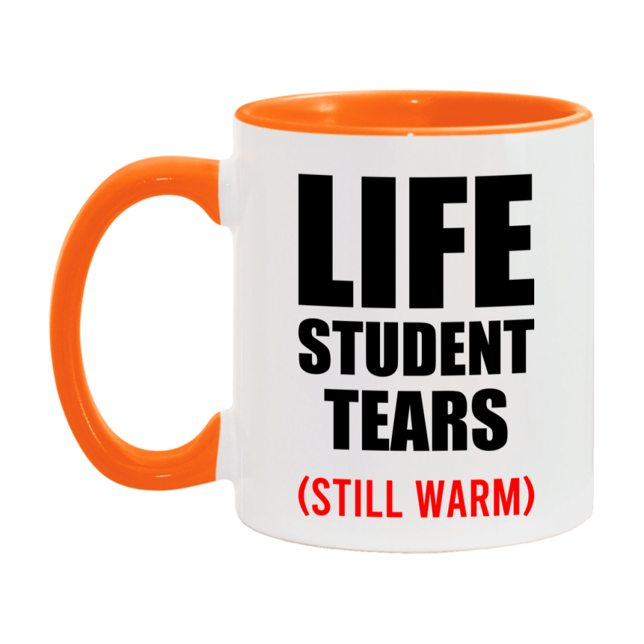 Life Student Tears Mug, Funny Gift For Life Teacher, 11Oz Or 15Oz White Ceramic Mug
