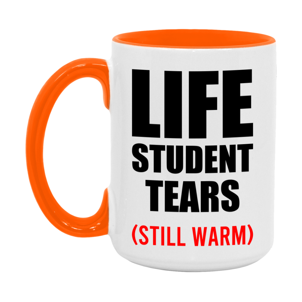 Life Student Tears Mug, Funny Gift For Life Teacher, 11Oz Or 15Oz White Ceramic Mug