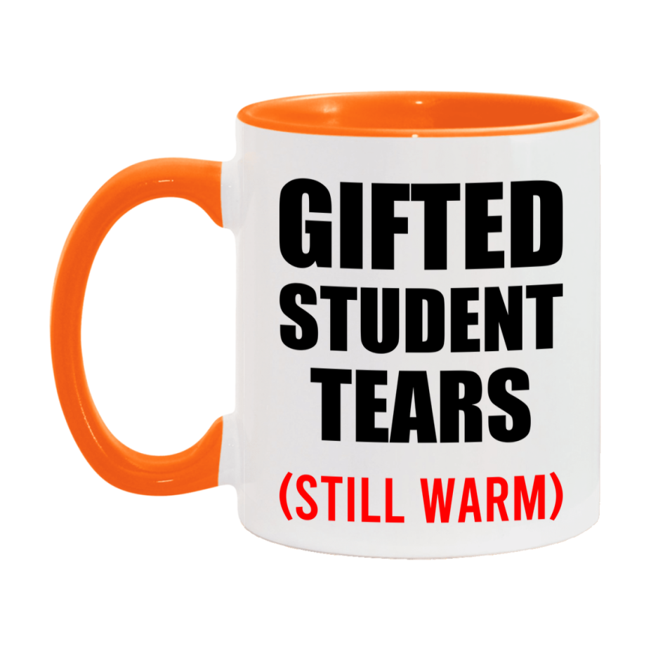 Gifted Student Tears Mug, Funny Gift For Gifted Teacher, 11Oz Or 15Oz White Ceramic Mug